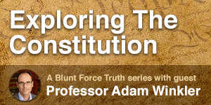 Exploring the Constitution: A Blunt Force Truth series with guest Professor Adam Winkler